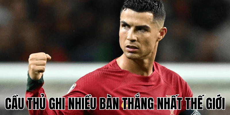 Cầu Thủ Ghi Nhiều Bàn Thắng Nhất Thế Giới