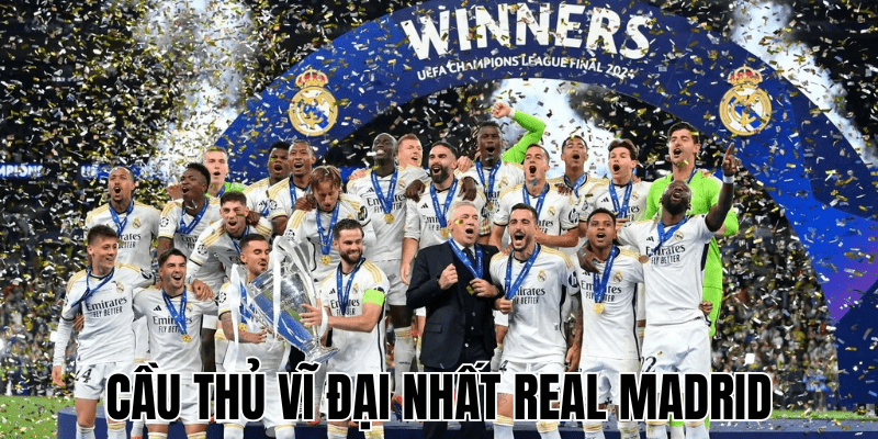 Cầu Thủ Vĩ Đại Nhất Real Madrid