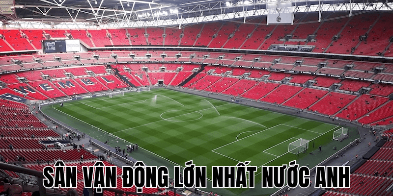 Sân Vận Động Lớn Nhất Nước Anh