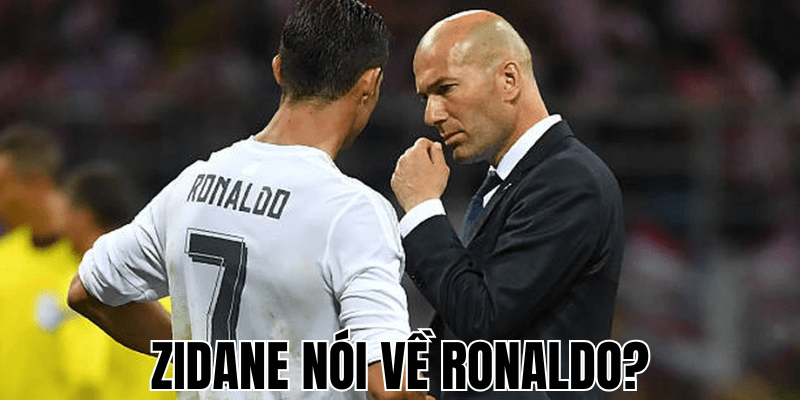 Zidane Nói Về Ronaldo